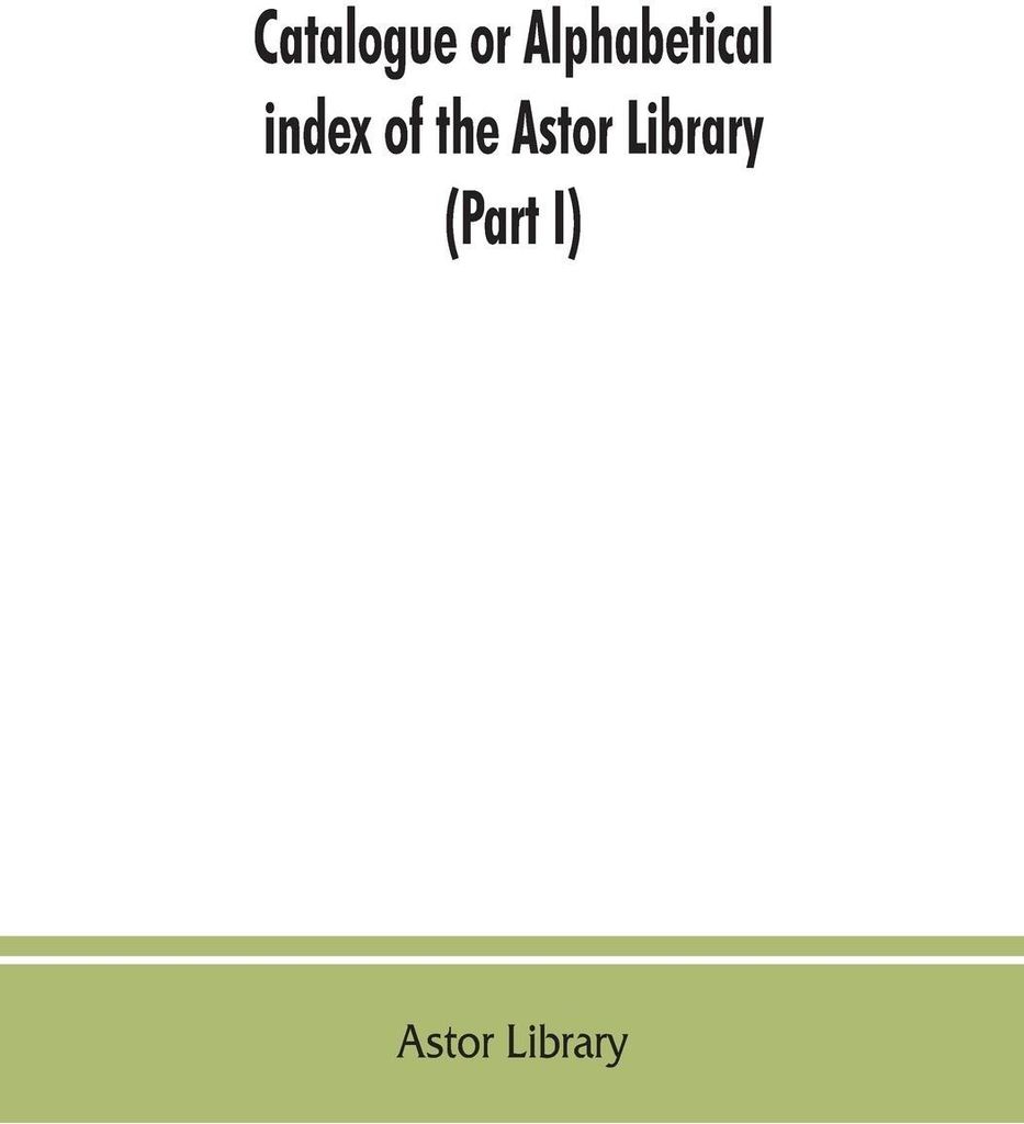 Catalogue or alphabetical index of the Astor Library (Part I) Authors and Books Q-Z