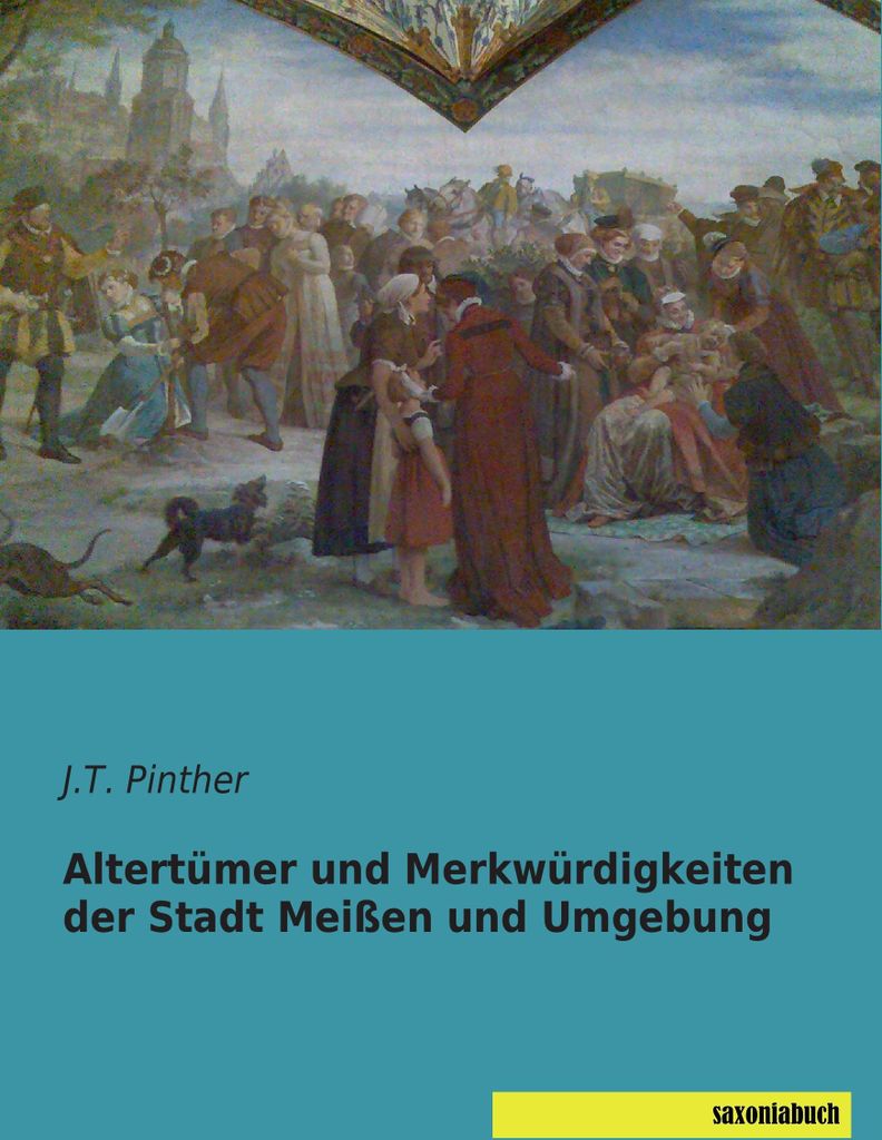 Altertümer und Merkwürdigkeiten der Stadt Meißen und Umgebung