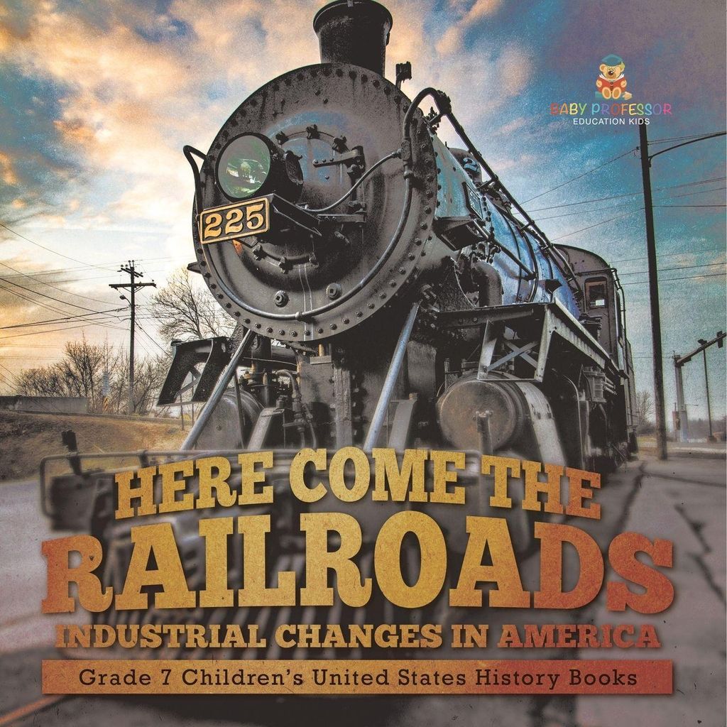 Here Come the Railroads | Industrial Changes in America | Grade 7 Children's United States History Books
