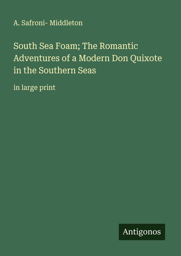 South Sea Foam The Romantic Adventures of a Modern Don Quixote in the Southern Seas