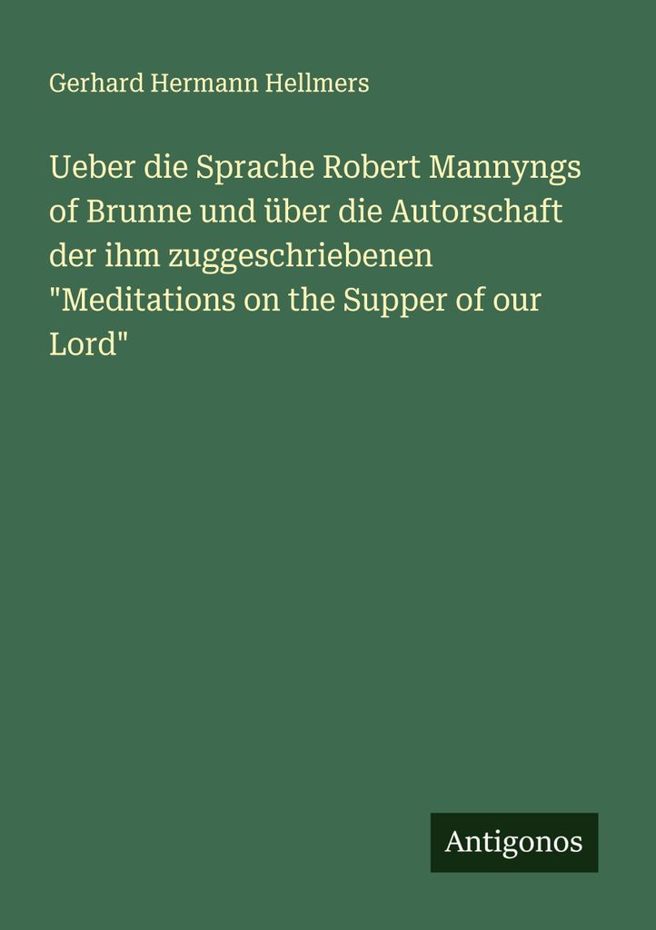 Ueber die Sprache Robert Mannyngs of Brunne und über die Autorschaft der ihm zuggeschriebenen \Meditations on the Supper of our Lord\""