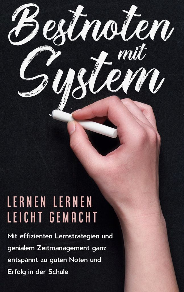 Bestnoten mit System - Lernen lernen leicht gemacht: Mit effizienten Lernstrategien und genialem Zeitmanagement ganz entspannt zu guten Noten und E...