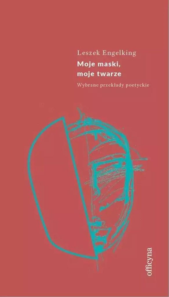 Moje maski, moje twarze. Wybrane przekłady poetyckie Leszka Engelkinga