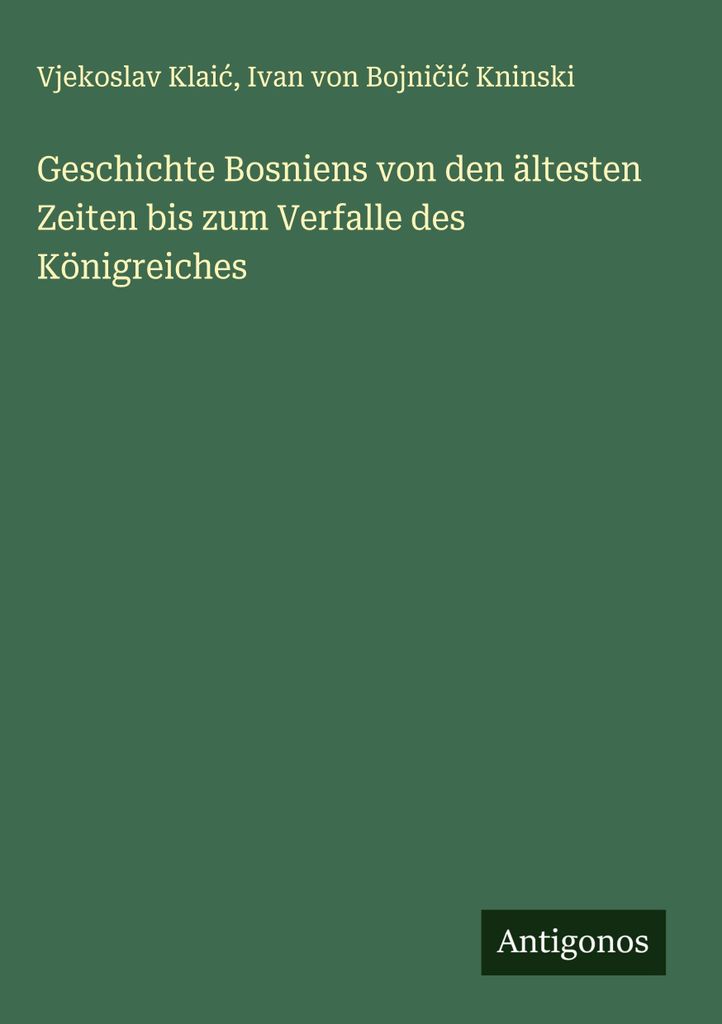 Geschichte Bosniens von den ältesten Zeiten bis zum Verfalle des Königreiches