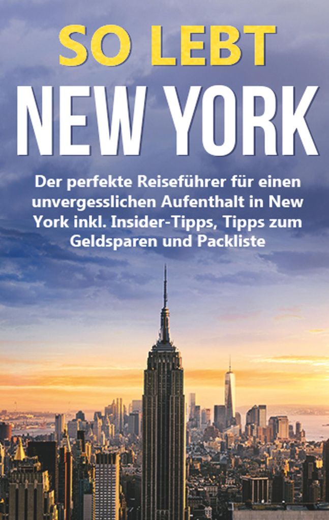 So lebt New York: Der perfekte Reiseführer für einen unvergesslichen Aufenthalt in New York inkl. Insider-Tipps, Tipps zum Geldsparen und Packliste
