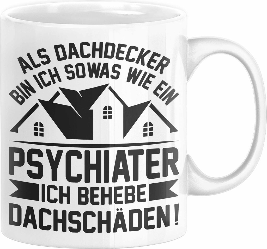 Dachdecker Tasse Geschenk Lustiger Spruch Als Dachdecker Bin Ich Sowas Wie ein Psychiater Ich Behebe Dachschäden (Weiß)