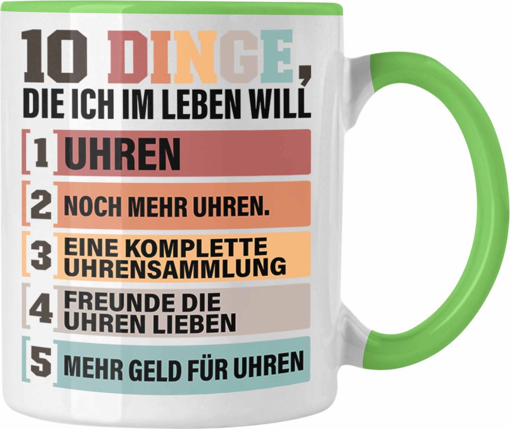 Trendation - Uhren Sammler Tasse Geschenk Spruch Geschenkidee für Uhrensammler Lustig 10 Dinge Im Leben Die Ich Will (Grün)
