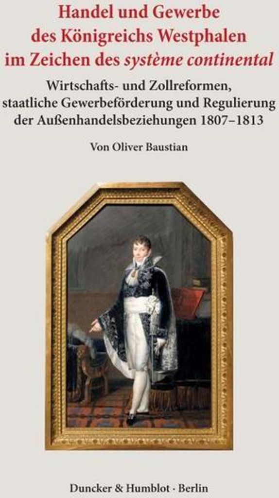 Handel und Gewerbe des Königreichs Westphalen im Zeichen des >système continental<.
