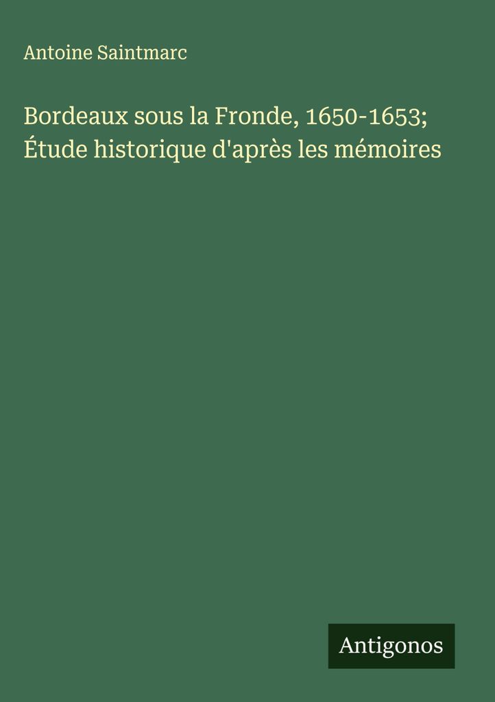 Bordeaux sous la Fronde, 1650-1653 Étude historique d'après les mémoires