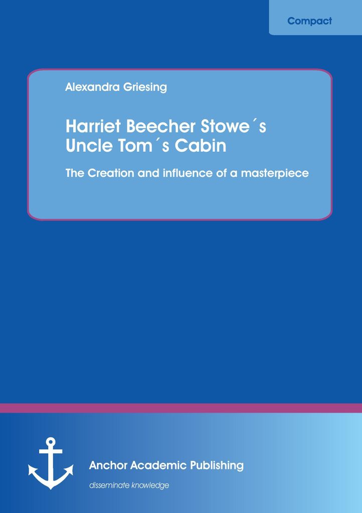 Harriet Beecher Stowe ́s Uncle Tom ́s Cabin: The Creation and influence of a masterpiece
