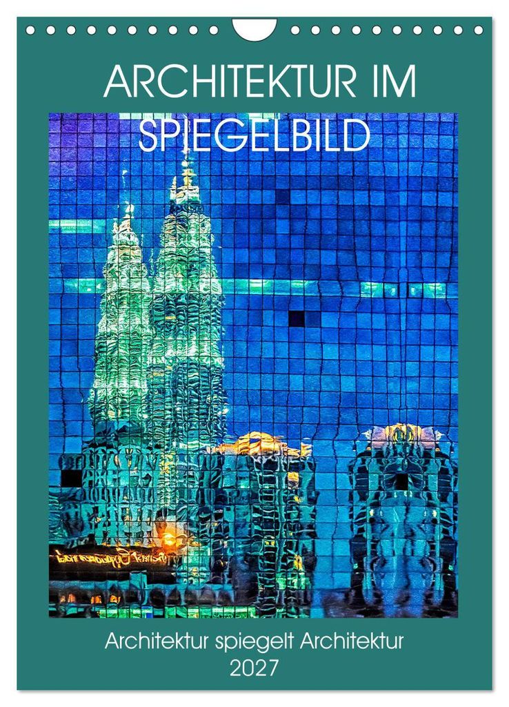 Architektur im Spiegelbild (Wandkalender 2027 DIN A4 hoch), CALVENDO Monatskalender