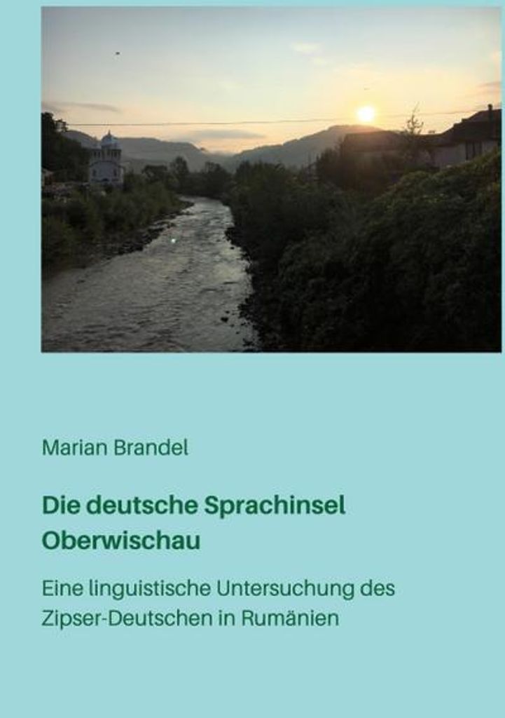 Die deutsche Sprachinsel Oberwischau: Eine linguistische Untersuchung des Zipser-Deutschen in Rumänien