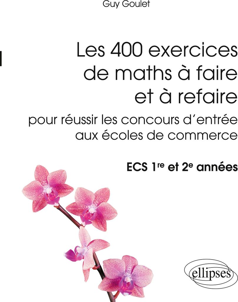 Les 400 exercices de maths à faire et à refaire pour réussir les concours d'entrée aux écoles de commerce - ECS 1re et 2e années