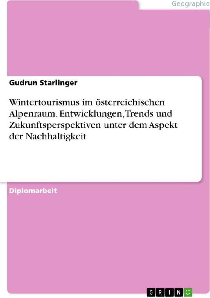 Wintertourismus im österreichischen Alpenraum. Entwicklungen, Trends und Zukunftsperspektiven unter dem Aspekt der Nachhaltigkeit