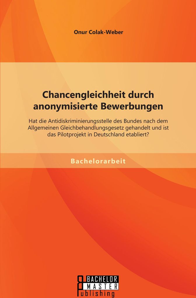 Chancengleichheit durch anonymisierte Bewerbungen: Hat die Antidiskriminierungsstelle des Bundes nach dem Allgemeinen Gleichbehandlungsgesetz gehan...