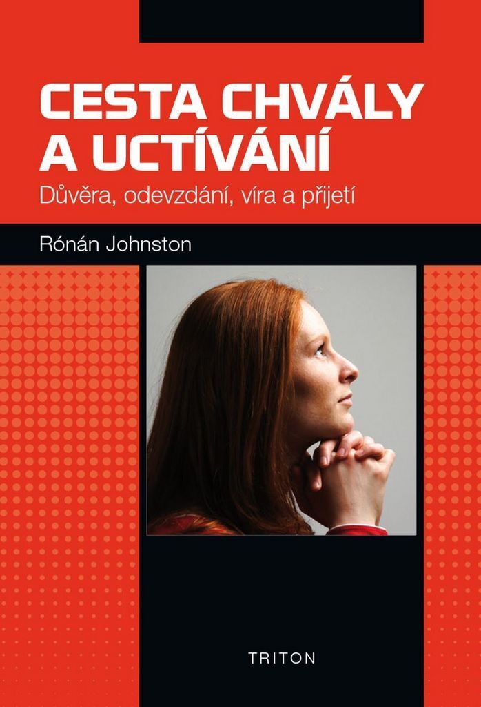 Cesta chvály a uctívání - Důvěra, odevzdání, víra a přijetí (Johnston Rónán)