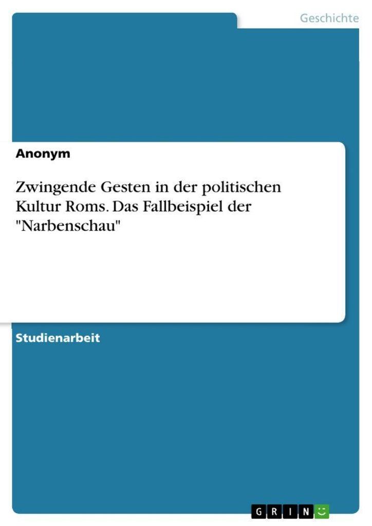 Zwingende Gesten in der politischen Kultur Roms. Das Fallbeispiel der \Narbenschau\""