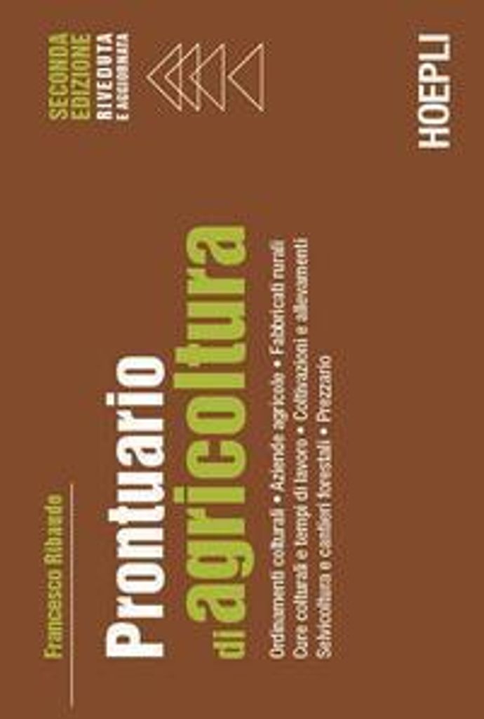 Prontuario di agricoltura. Ordinamenti colturali. Aziende agricole. Fabbricati rurali. Cure colturali e tempi di lavoro. Coltivazioni e allevamenti...