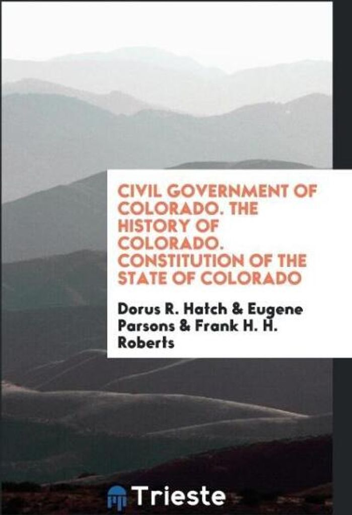Civil government of Colorado. The history of Colorado. Constitution of the State of Colorado