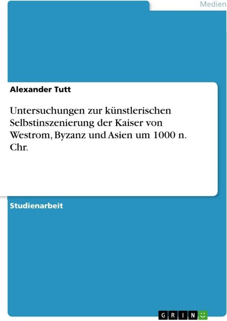 Untersuchungen zur künstlerischen Selbstinszenierung der Kaiser von Westrom, Byzanz und Asien um 1000 n. Chr.