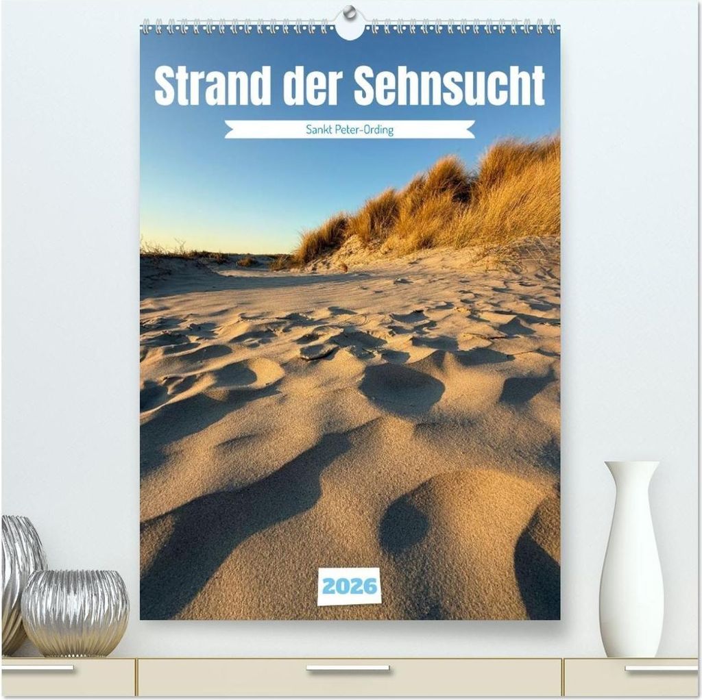 Strand der Sehnsucht - Sankt Peter-Ording (hochwertiger Premium Wandkalender 2026 DIN A2 hoch), Kunstdruck in Hochglanz
