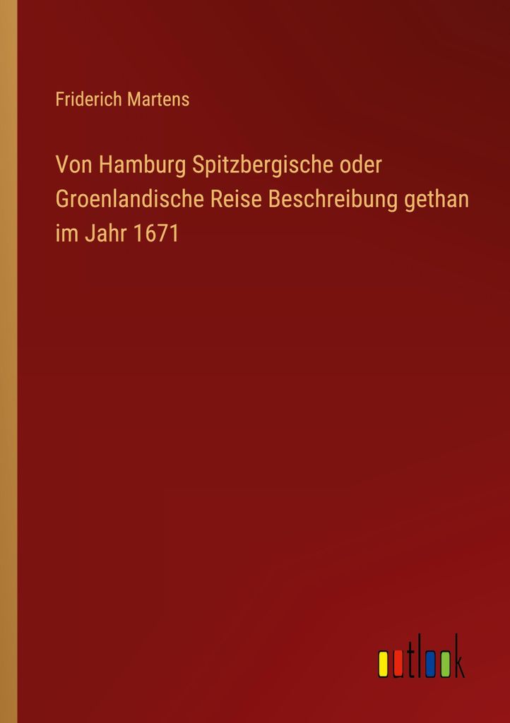 Von Hamburg Spitzbergische oder Groenlandische Reise Beschreibung gethan im Jahr 1671