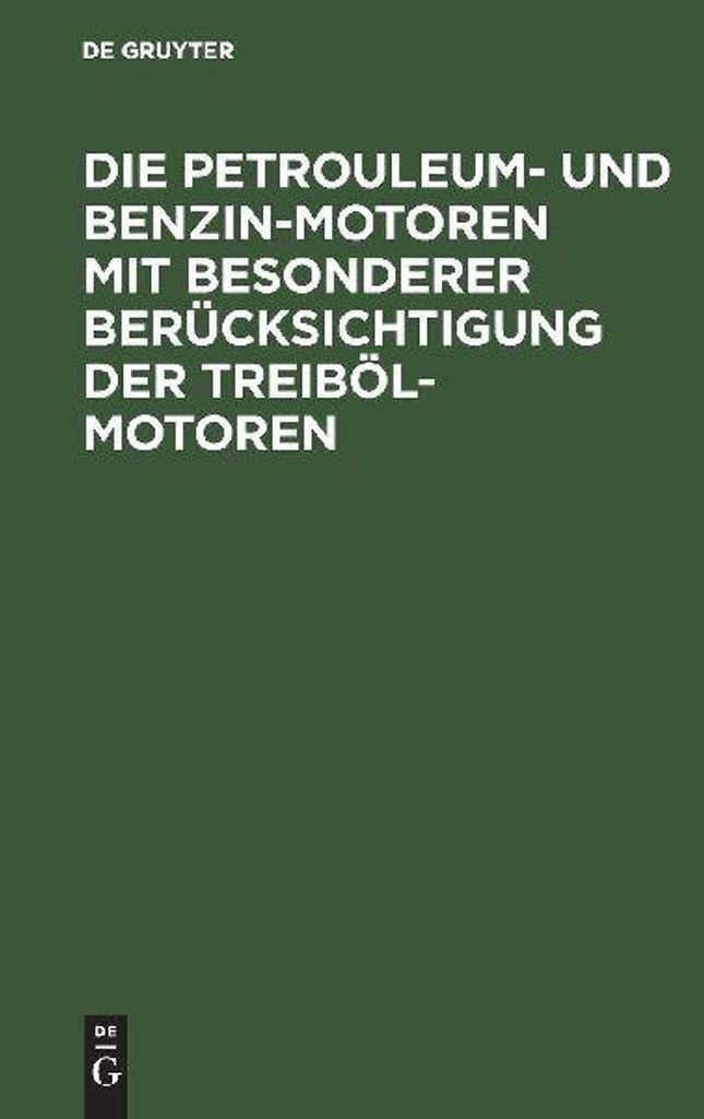 Die Petrouleum- und Benzin-Motoren mit besonderer Berücksichtigung der Treiböl-Motoren