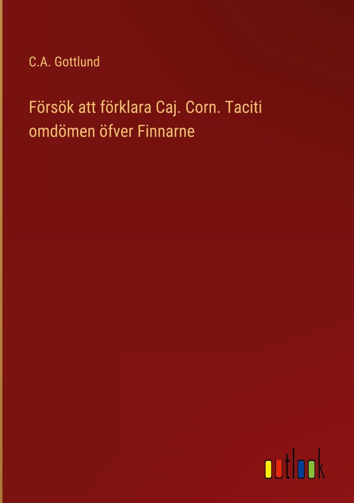Försök att förklara Caj. Corn. Taciti omdömen öfver Finnarne