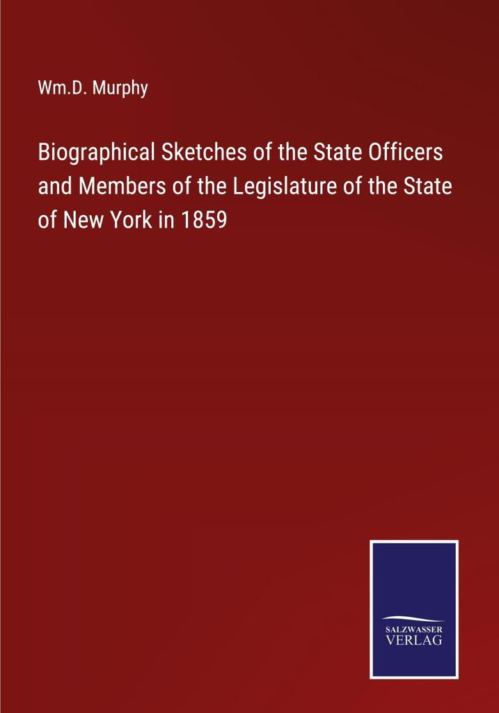 Biographical Sketches of the State Officers and Members of the Legislature of the State of New York in 1859