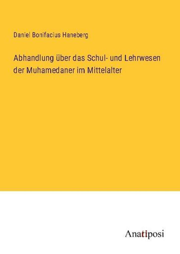 Abhandlung über das Schul- und Lehrwesen der Muhamedaner im Mittelalter