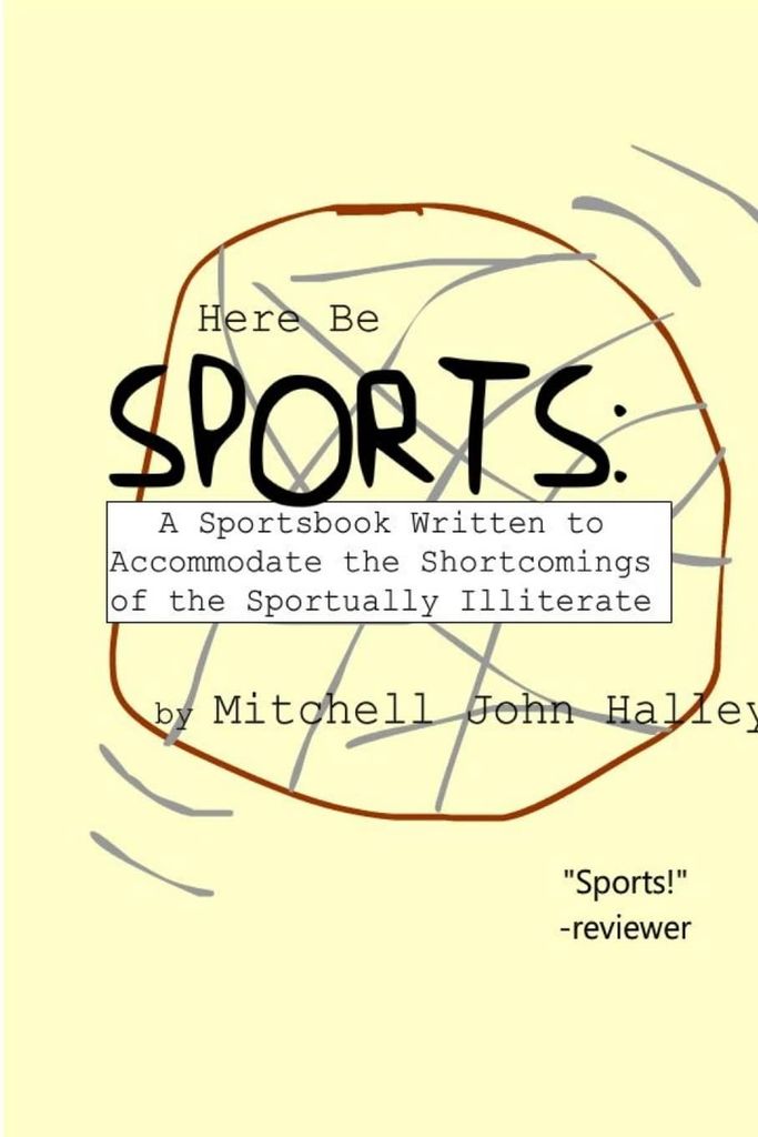 Here Be Sports: A Sportsbook Written to Accommodate the Shortcomings of the Sportually Illiterate