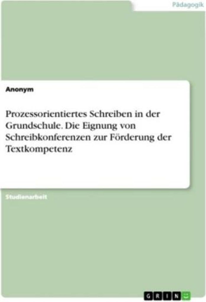 Prozessorientiertes Schreiben in der Grundschule. Die Eignung von Schreibkonferenzen zur Förderung der Textkompetenz