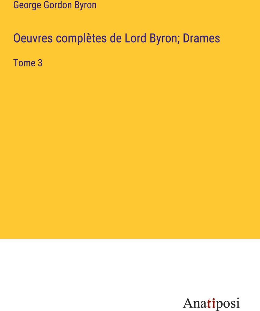 Oeuvres complètes de Lord Byron; Drames