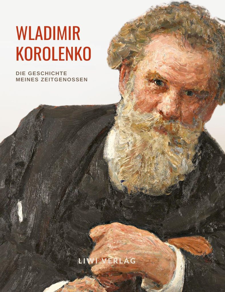 Wladimir Korolenko: Die Geschichte meines Zeitgenossen. Vollständige Neuausgabe.