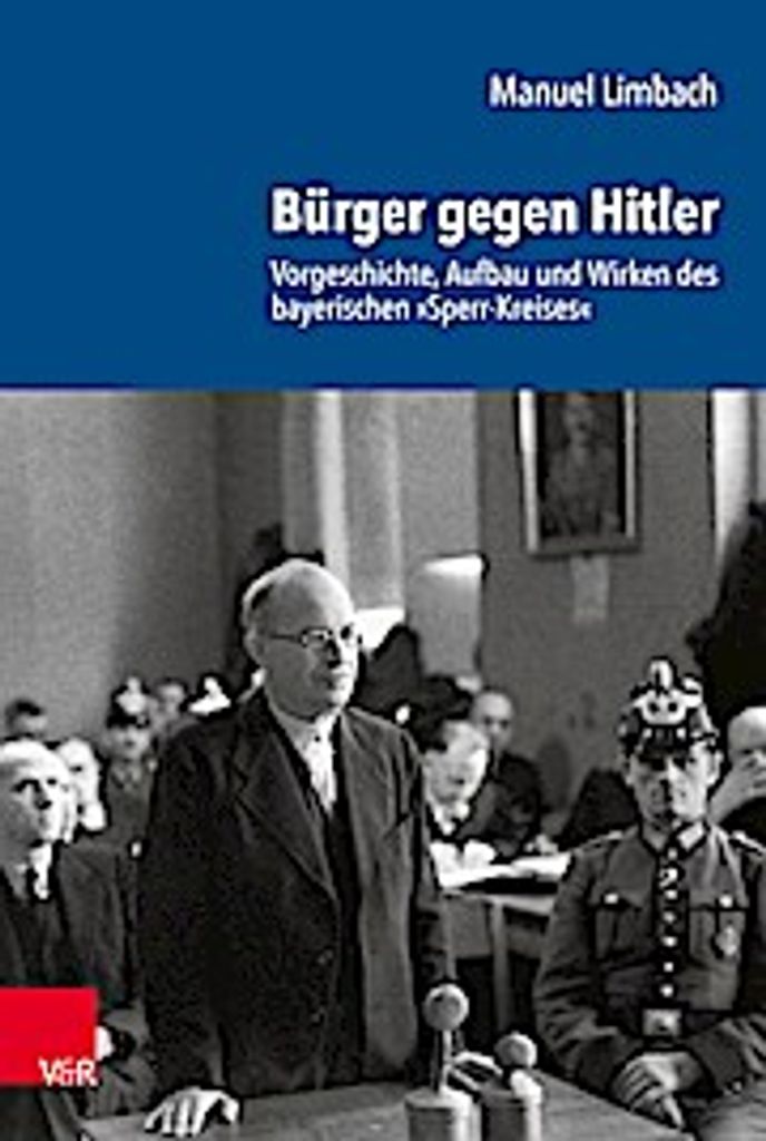 Bürger gegen Hitler: Vorgeschichte, Aufbau und Wirken des bayerischen »Sperr-Kreises« (Schriftenreihe der Historischen Kommission bei der Bayeri...