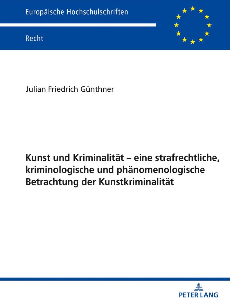 Kunst und Kriminalität - eine strafrechtliche, kriminologische und phänomenologische Betrachtung der Kunstkriminalität