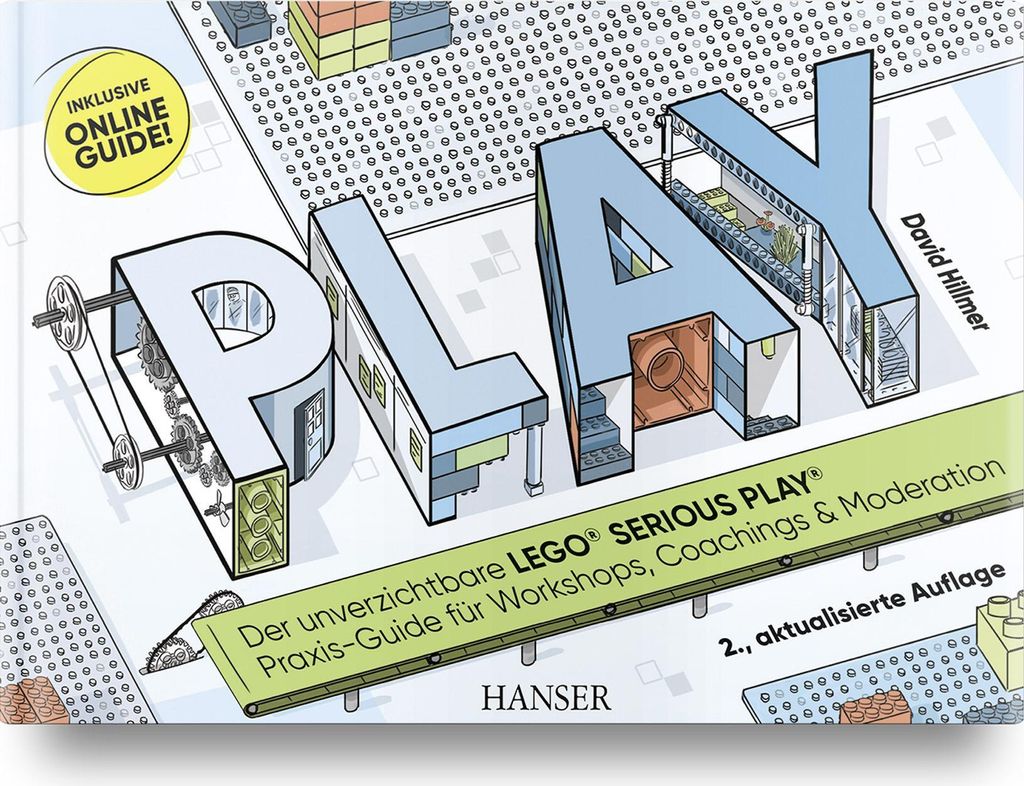 PLAY! Der unverzichtbare LEGO SERIOUS PLAY Praxis-Guide für Workshops, Coachings und Moderation