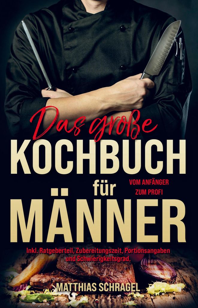 Das große Kochbuch für Männer vom Anfänger zum Profi!