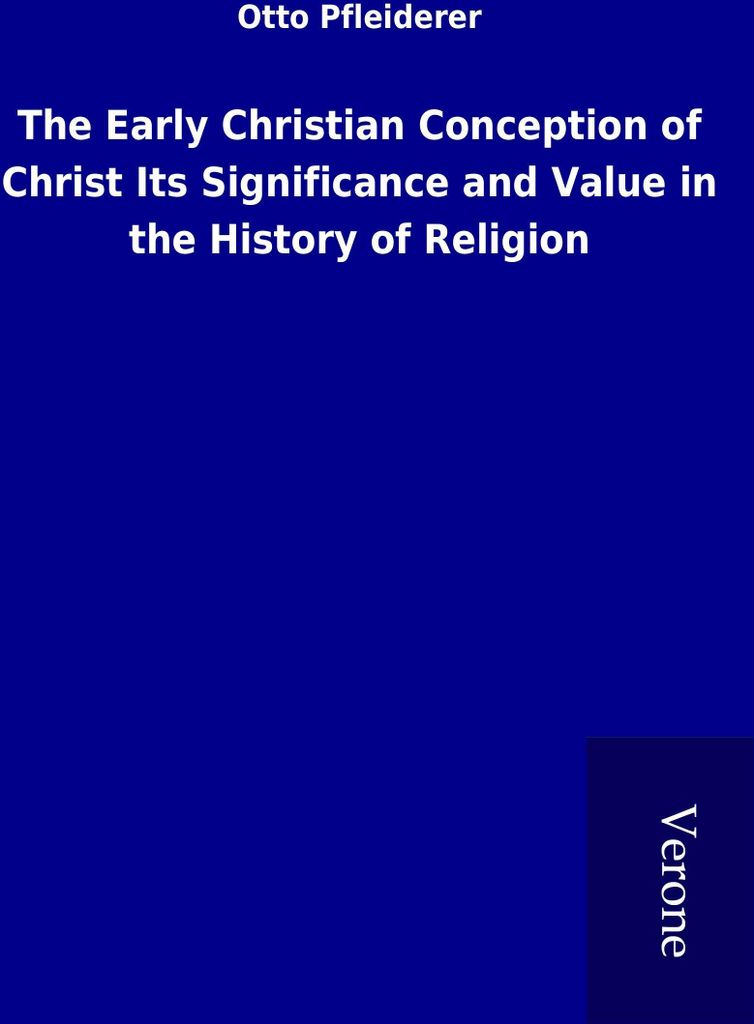 The Early Christian Conception of Christ Its Significance and Value in the History of Religion