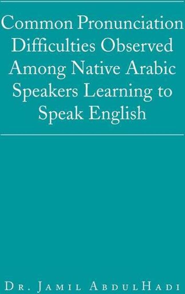Common Pronunciation Difficulties Observed Among Native Arabic Speakers Learning to Speak English