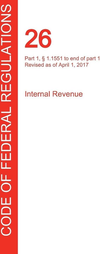 CFR 26, Part 1, § 1.1551 to end of part 1, Internal Revenue, April 01, 2017 (Volume 15 of 22)