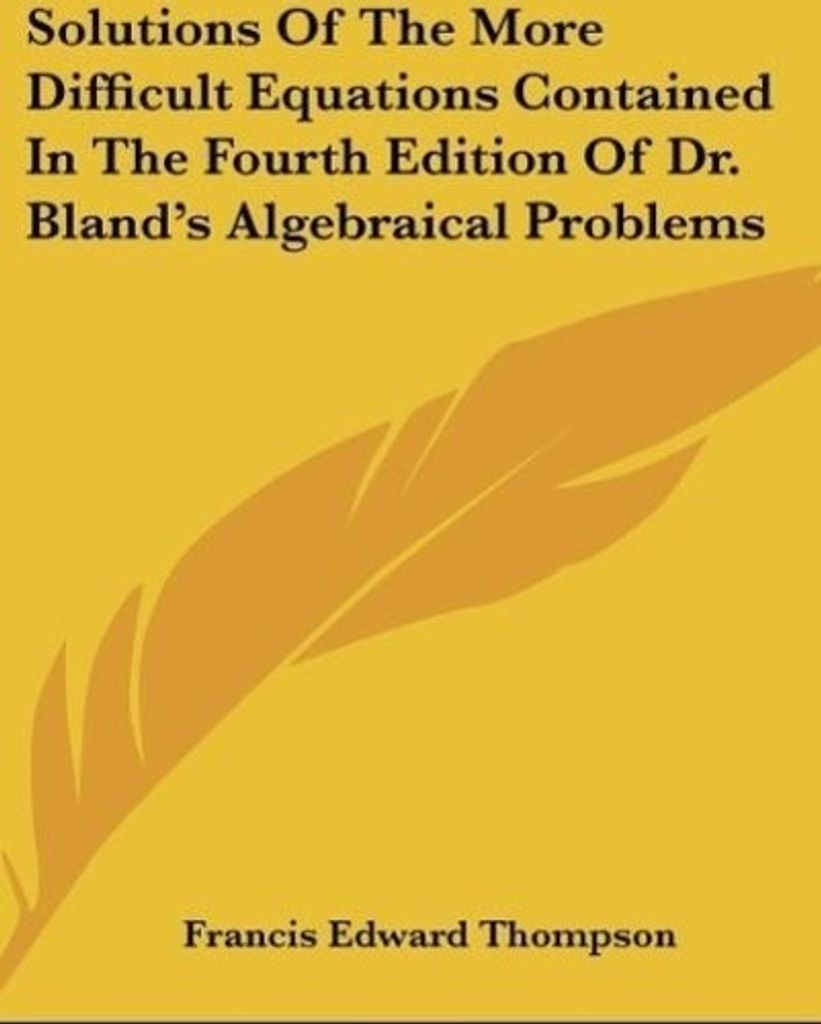 Solutions Of The More Difficult Equations Contained In The Fourth Edition Of Dr. Bland's Algebraical Problems