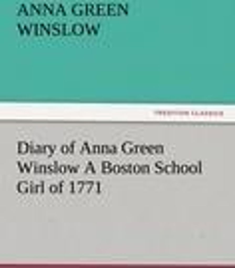 Diary of Anna Green Winslow A Boston School Girl of 1771