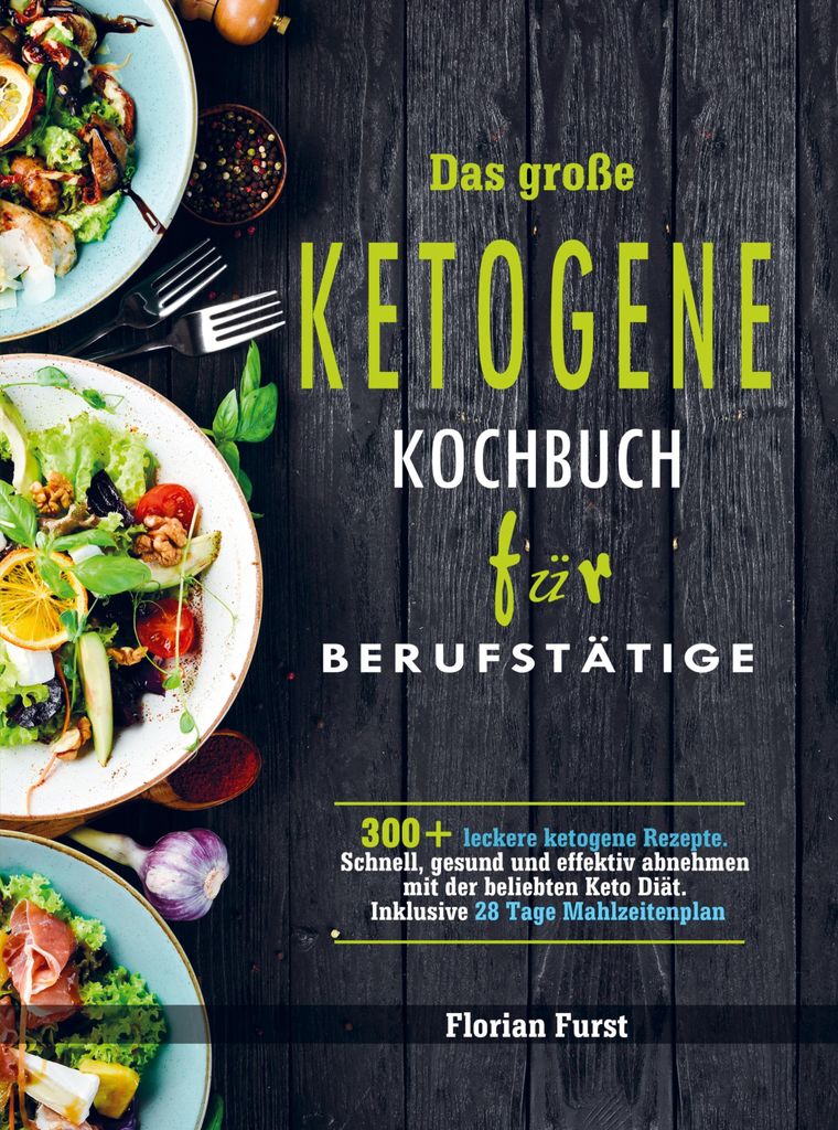 Das große Ketogene Kochbuch für Berufstätige: 300+ leckere ketogene Rezepte. Schnell, gesund und effektiv abnehmen mit der beliebten Keto Diät....