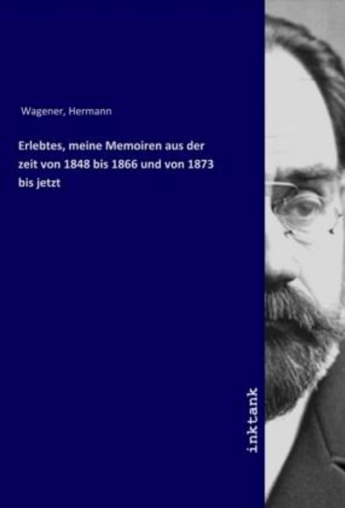 Erlebtes, meine Memoiren aus der zeit von 1848 bis 1866 und von 1873 bis jetzt