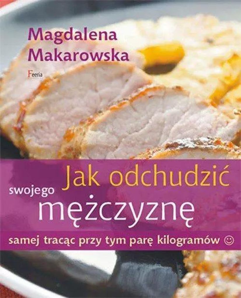 Makarowska, M: Jak odchudzic swojego mezczyzne samej tracac