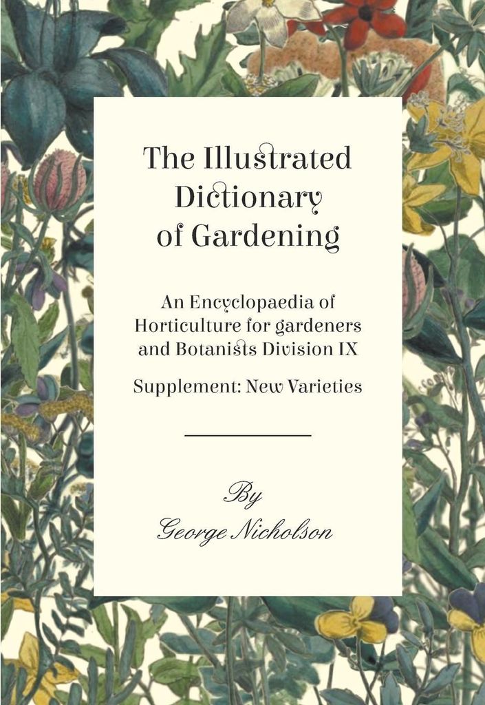 The Illustrated Dictionary of Gardening - An Encyclopaedia of Horticulture for gardeners and Botanists Division IX - Supplement