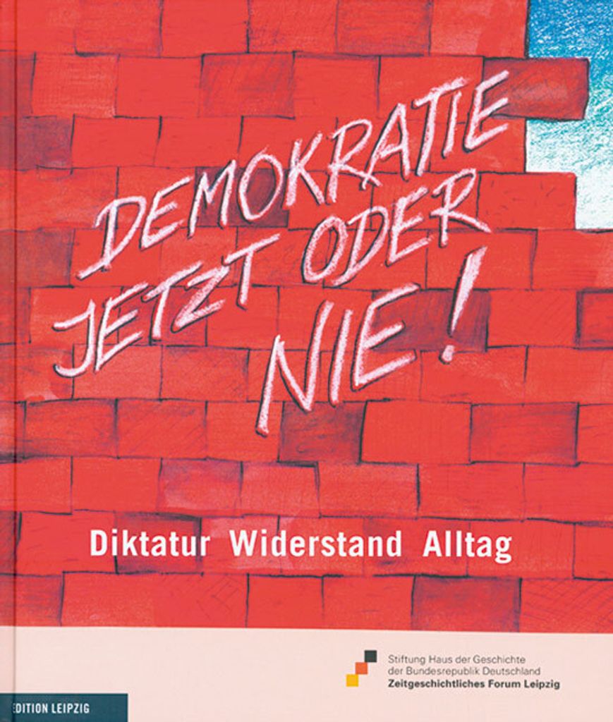 DEMOKRATIE jetzt oder nie!: Diktatur - Widerstand - Alltag: Diktatur - Widerstand - Alltag. Begleitbuch zur Dauerausstellung des Zeitgeschichtliche...