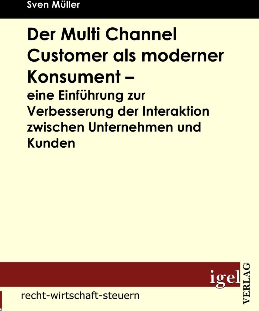 Der Multi Channel Customer als moderner Konsument - eine Einführung zur Verbesserung der Interaktion zwischen Unternehmen und Kunden