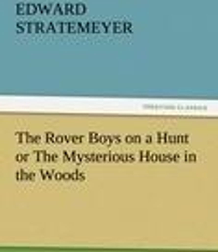The Rover Boys on a Hunt or The Mysterious House in the Woods
